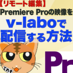 【リモート編集】Premiere Pro CCの映像画面をv-laboで配信する方法